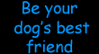 Be your dog's best friend